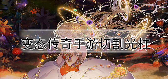 变态传奇手游切割光柱