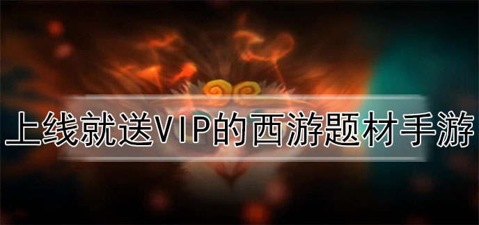 上线就送VIP的西游题材手游
