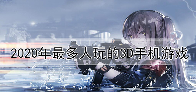 2020年最多人玩的3d手机游戏