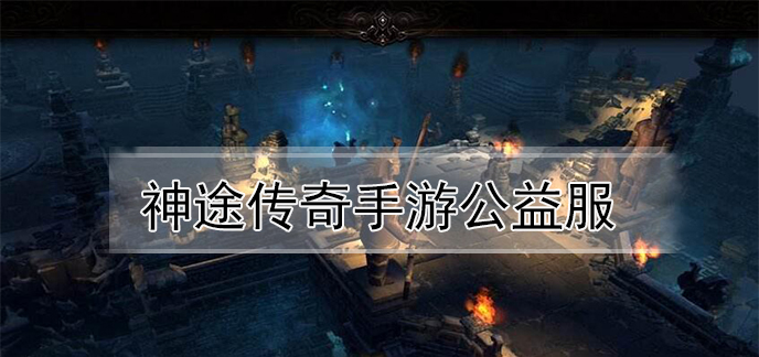 神途传奇手游公益服