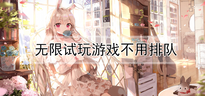无限试玩游戏不用排队