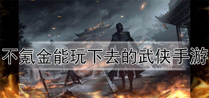 不氪金能玩下去的武侠手游