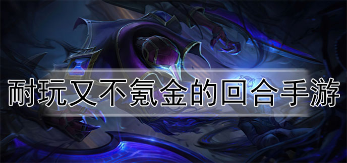耐玩又不氪金的回合手游